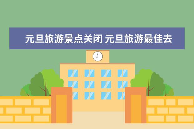 元旦旅游景点关闭 元旦旅游最佳去处