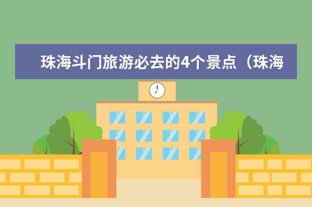 珠海斗门旅游必去的4个景点（珠海斗门旅游景点）