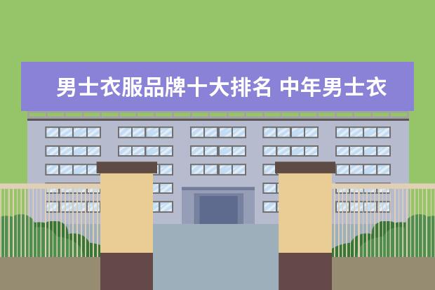 男士衣服品牌十大排名 中年男士衣服品牌排行榜