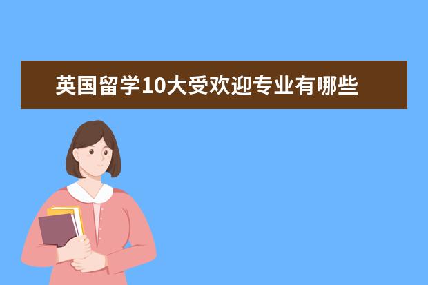 英国留学10大受欢迎专业有哪些