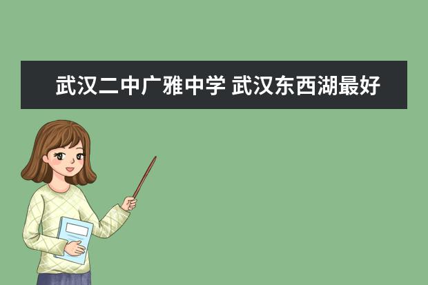 武汉二中广雅中学 武汉东西湖最好的私立学校是