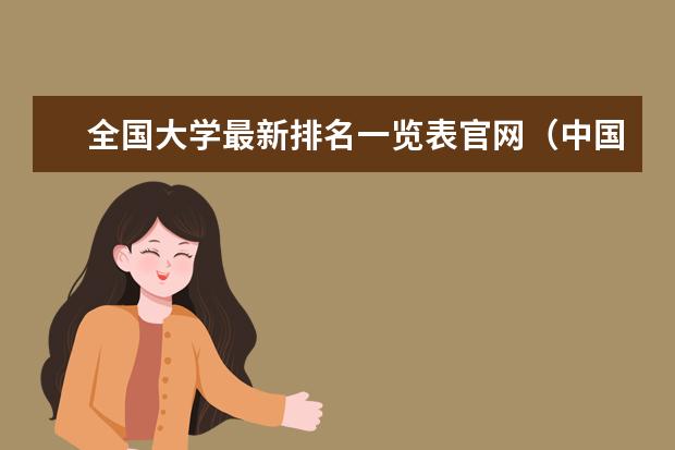全国大学最新排名一览表官网（中国大学排行榜）