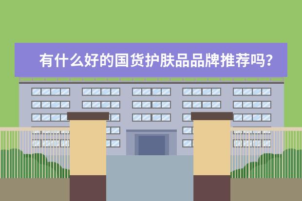 有什么好的国货护肤品品牌推荐吗？