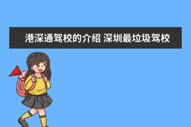 港深通驾校的介绍 深圳最垃圾驾校-港深通,你是不是和我一样被骗进来了?如果是请回答,要揭露真像，为想要学驾照的参考.