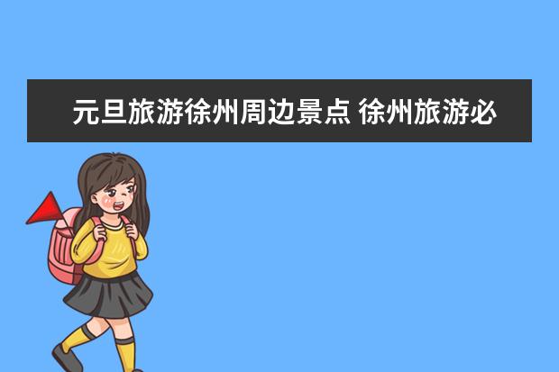 元旦旅游徐州周边景点 徐州旅游必去十大景点