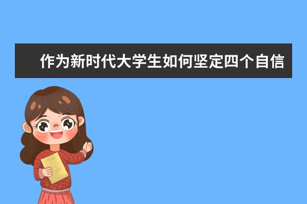 作为新时代大学生如何坚定四个自信