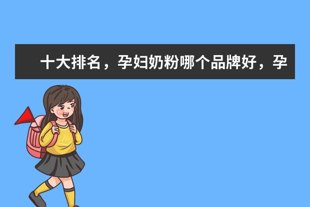 十大排名，孕妇奶粉哪个品牌好，孕妇奶粉什么牌子好