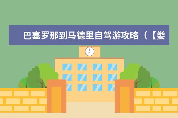 巴塞罗那到马德里自驾游攻略（【娄山关花海之旅】欧洲之门西班牙马德里）