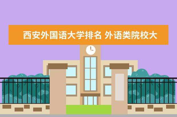 西安外国语大学排名 外语类院校大学排名