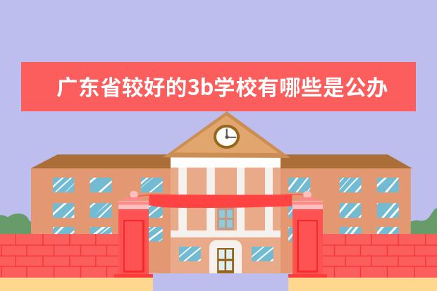 广东省较好的3b学校有哪些是公办的？
