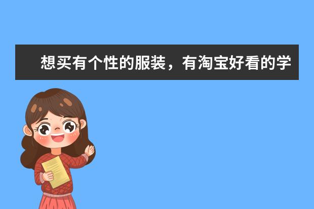 想买有个性的服装，有淘宝好看的学生女装店铺推荐吗？