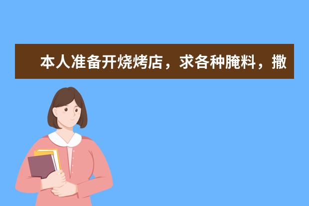 本人准备开烧烤店，求各种腌料，撒料配方，都有哪些？
