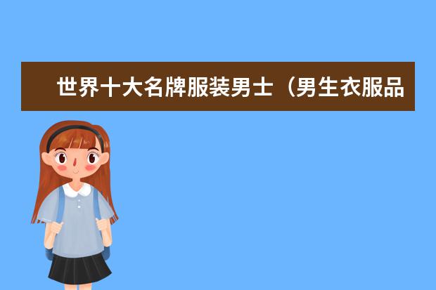 世界十大名牌服装男士（男生衣服品牌推荐）