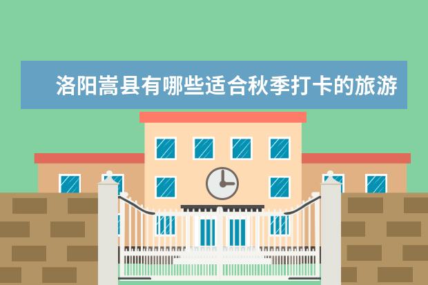 洛阳嵩县有哪些适合秋季打卡的旅游路线推荐