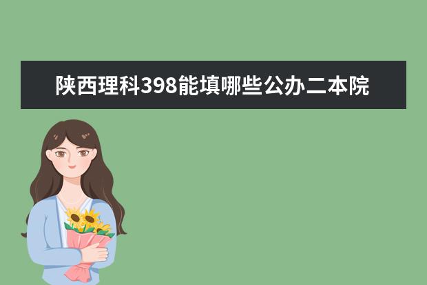 陕西理科398能填哪些公办二本院校
