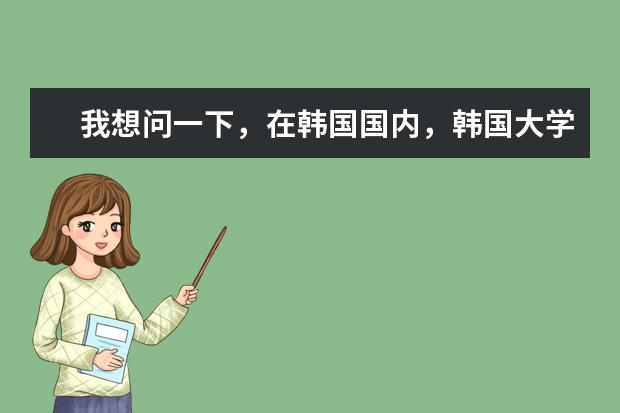 我想问一下，在韩国国内，韩国大学综合排名是怎么样的？