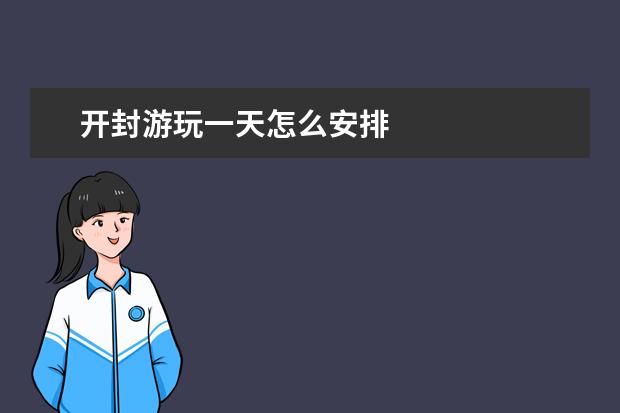 开封游玩一天怎么安排
