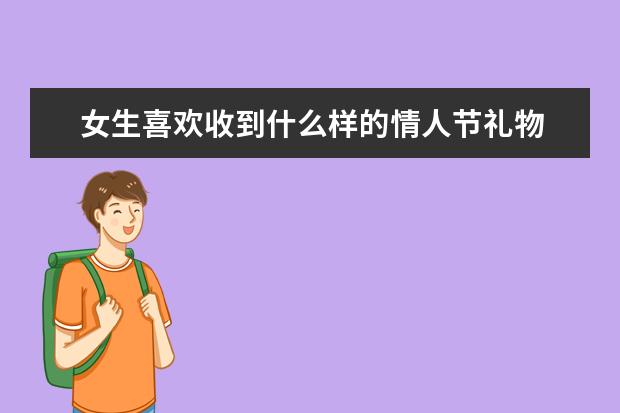 女生喜欢收到什么样的情人节礼物