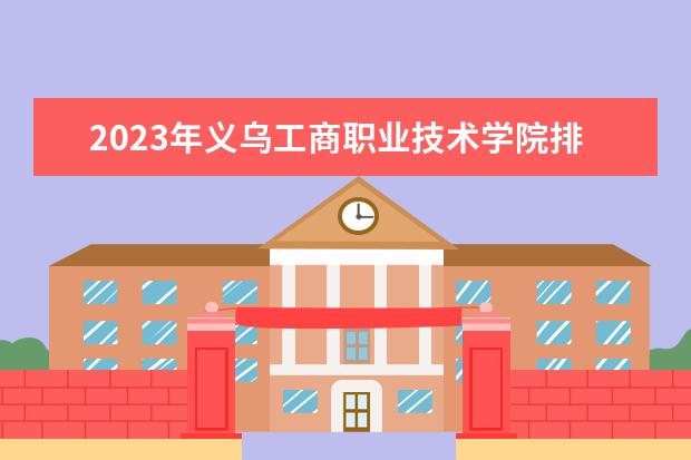 2023年义乌工商职业技术学院排名多少名