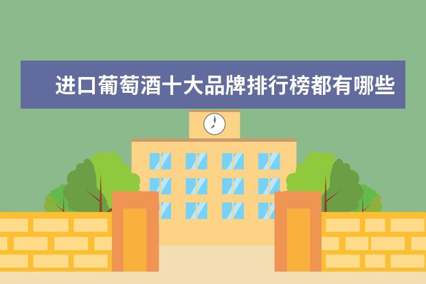 进口葡萄酒十大品牌排行榜都有哪些？