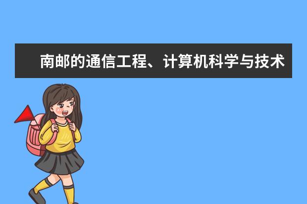 南邮的通信工程、计算机科学与技术哪个比较好？
