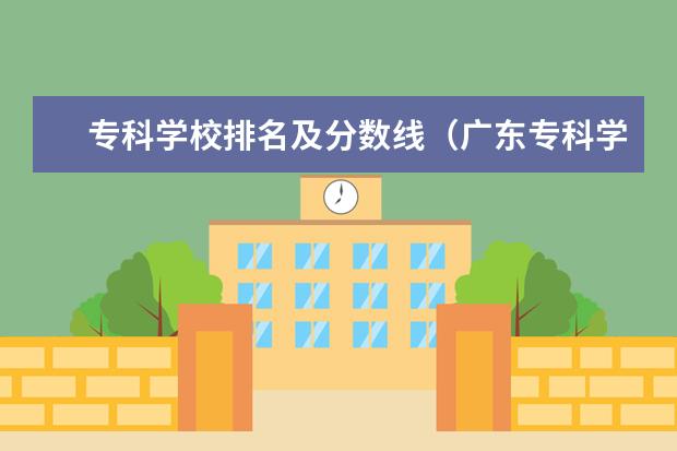 专科学校排名及分数线（广东专科学校排名公办）