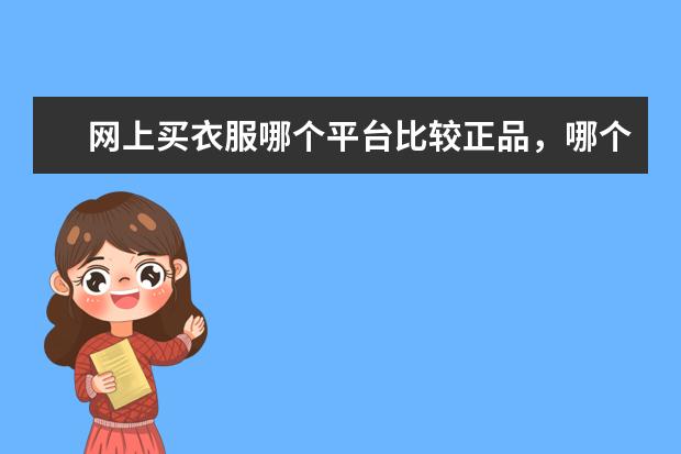 网上买衣服哪个平台比较正品，哪个平台买衣服质量好