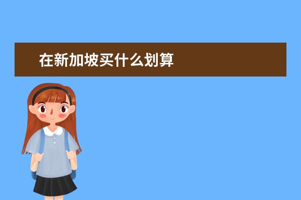 在新加坡买什么划算