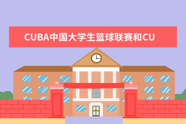 CUBA中国大学生篮球联赛和CUBS中国大学生篮球超级联赛有什么区别