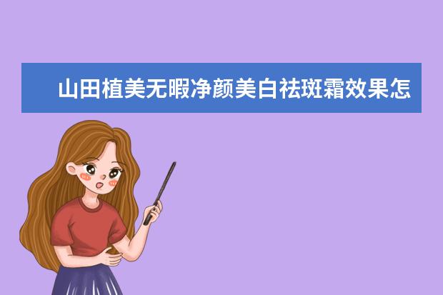 山田植美无暇净颜美白祛斑霜效果怎么样?