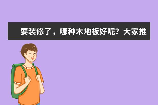 要装修了，哪种木地板好呢？大家推荐一些性价比高的品牌吧