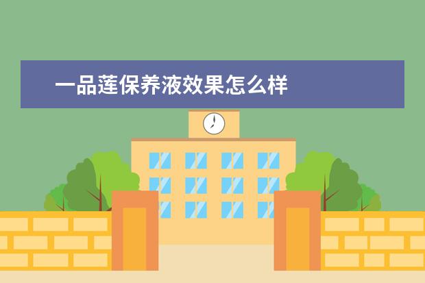 一品莲保养液效果怎么样