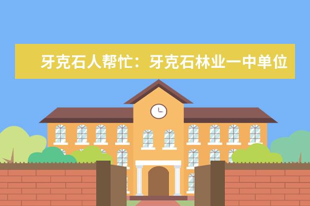 牙克石人帮忙：牙克石林业一中单位怎么样？学校老师待遇如何？