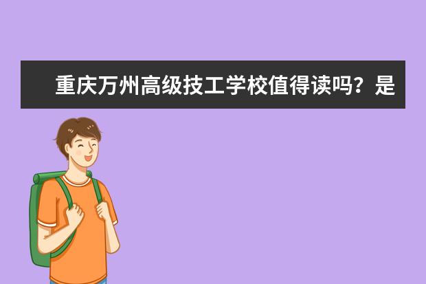 重庆万州高级技工学校值得读吗？是不是公办院校？