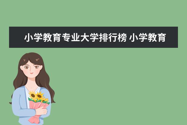 小学教育专业大学排行榜 小学教育最好的大专学校
