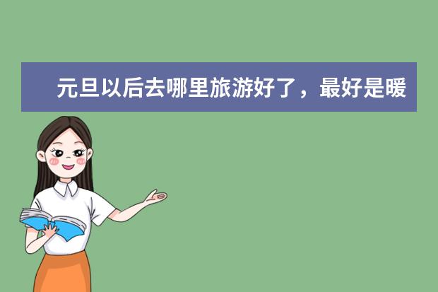元旦以后去哪里旅游好了，最好是暖和点的地方？