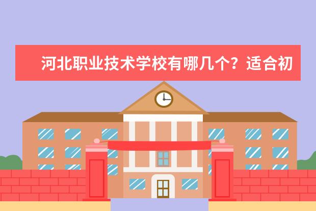 河北职业技术学校有哪几个？适合初三学生吗？