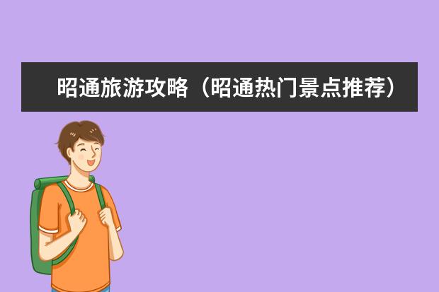 昭通旅游攻略（昭通热门景点推荐）