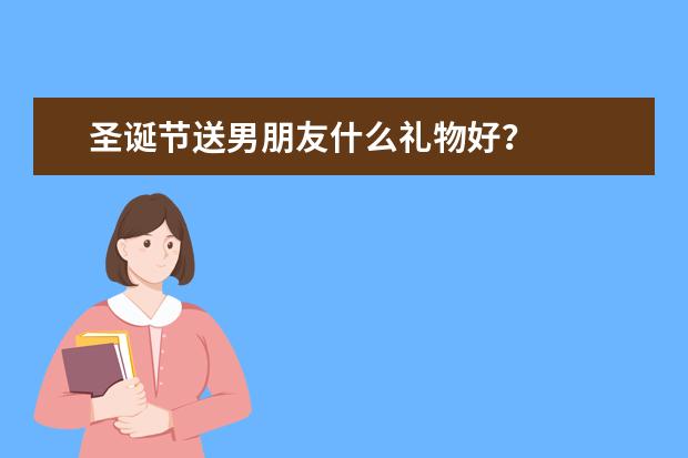 圣诞节送男朋友什么礼物好？