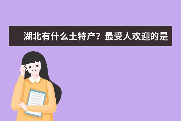 湖北有什么土特产？最受人欢迎的是哪些呢？