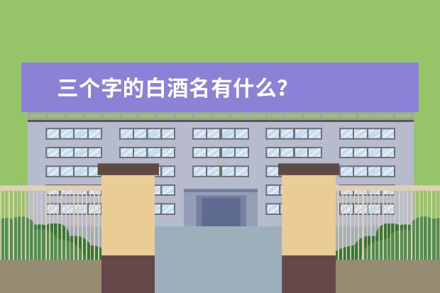 三个字的白酒名有什么？