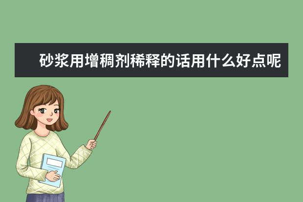 砂浆用增稠剂稀释的话用什么好点呢？