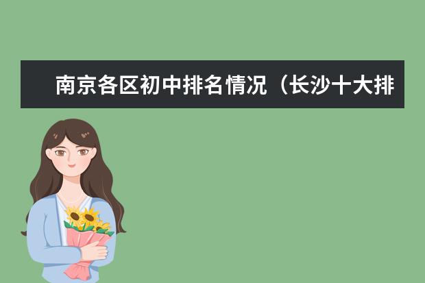 南京各区初中排名情况（长沙十大排名中专学校）