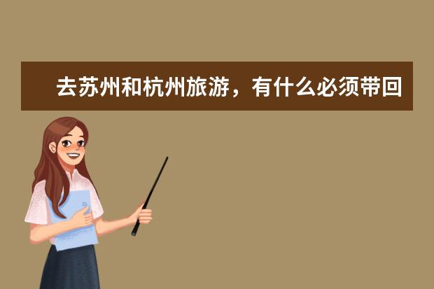 去苏州和杭州旅游，有什么必须带回去的特产或纪念品？