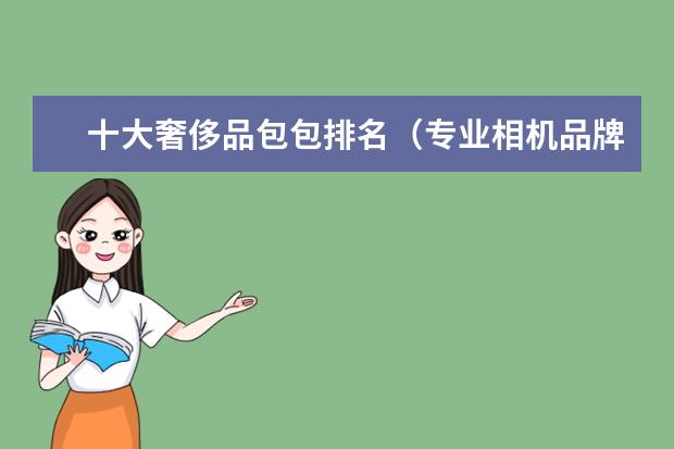 十大奢侈品包包排名（专业相机品牌排行榜前十名）