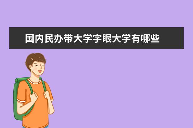 国内民办带大学字眼大学有哪些