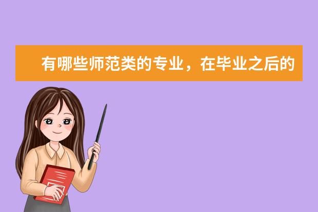 有哪些师范类的专业，在毕业之后的就业情况比较好？