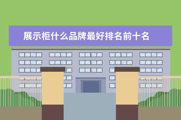 展示柜什么品牌最好排名前十名