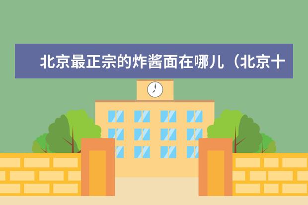 北京最正宗的炸酱面在哪儿（北京十大炸酱面馆(北京最正宗的炸酱面店)）