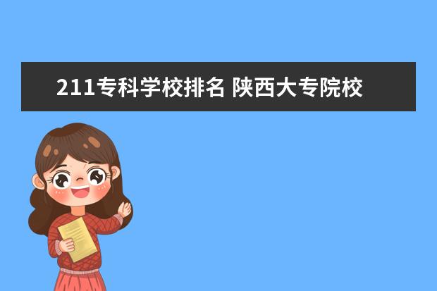 211专科学校排名 陕西大专院校排名